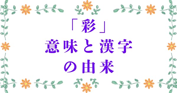 「彩」の意味と漢字の由来