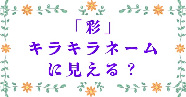 「彩」はキラキラネームに見える?