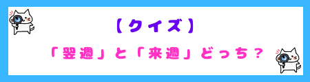 【クイズ】「翌週」と「来週」どっち？